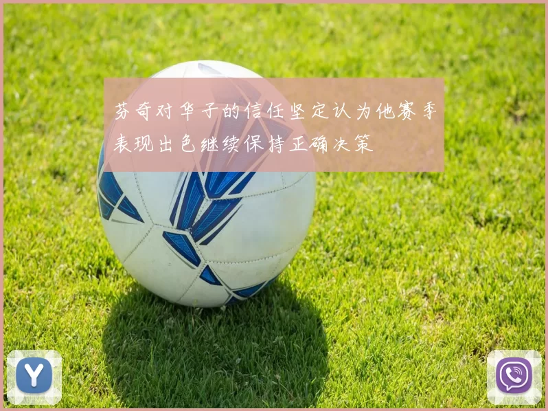 芬奇对华子的信任坚定认为他赛季表现出色继续保持正确决策