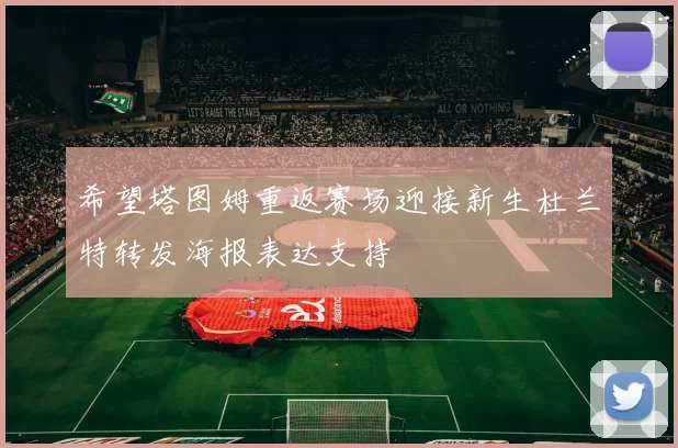 希望塔图姆重返赛场迎接新生杜兰特转发海报表达支持