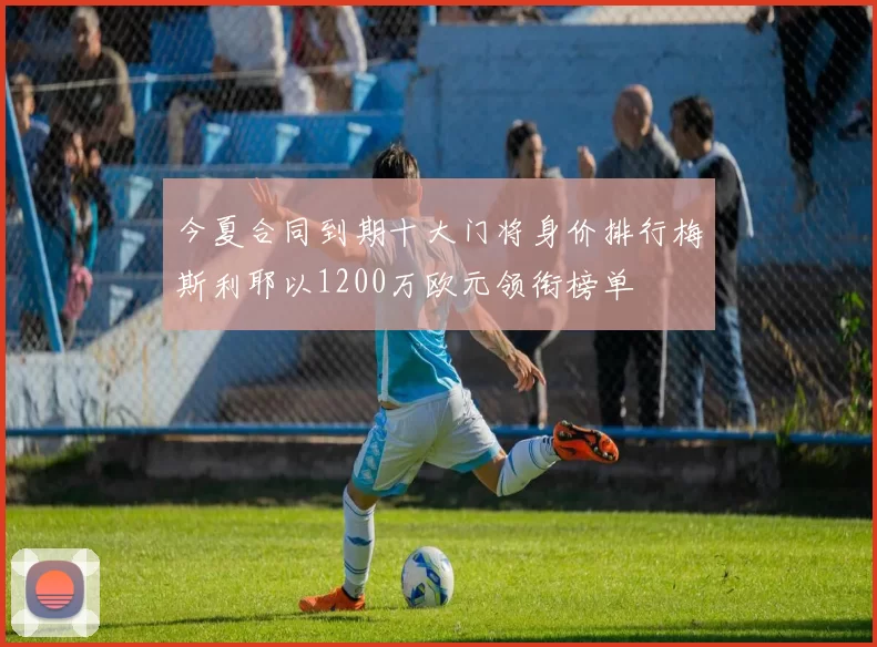 今夏合同到期十大门将身价排行梅斯利耶以1200万欧元领衔榜单