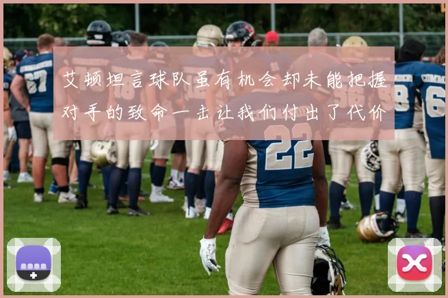 艾顿坦言球队虽有机会却未能把握对手的致命一击让我们付出了代价